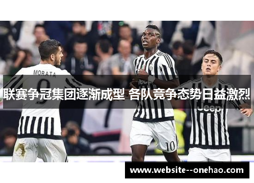 联赛争冠集团逐渐成型 各队竞争态势日益激烈