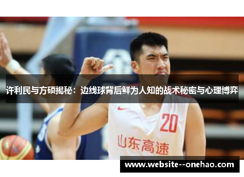 许利民与方硕揭秘：边线球背后鲜为人知的战术秘密与心理博弈