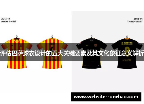 评估巴萨球衣设计的五大关键要素及其文化象征意义解析