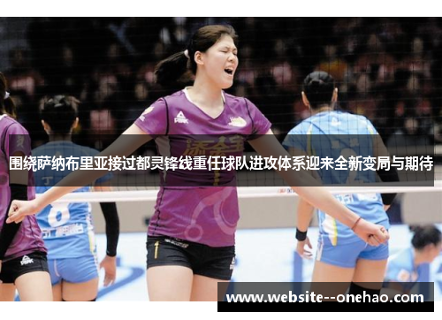 围绕萨纳布里亚接过都灵锋线重任球队进攻体系迎来全新变局与期待