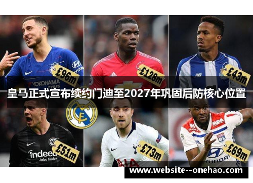 皇马正式宣布续约门迪至2027年巩固后防核心位置 皇马正式宣布续约门迪至2027年巩固后防核心位置