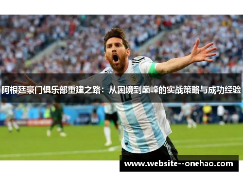 阿根廷豪门俱乐部重建之路：从困境到巅峰的实战策略与成功经验