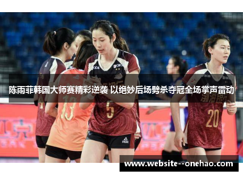 陈雨菲韩国大师赛精彩逆袭 以绝妙后场劈杀夺冠全场掌声雷动