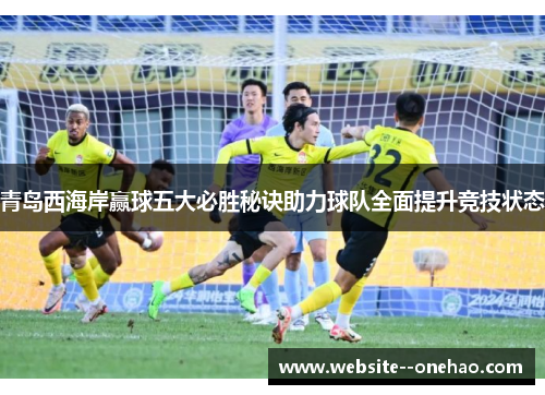青岛西海岸赢球五大必胜秘诀助力球队全面提升竞技状态