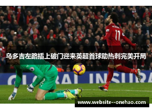 乌多吉左路插上破门迎来英超首球助热刺完美开局