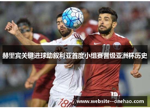 赫里宾关键进球助叙利亚首度小组赛晋级亚洲杯历史 赫里宾关键进球助叙利亚首度小组赛晋级亚洲杯历史